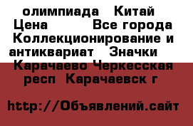 10.1) олимпиада : Китай › Цена ­ 790 - Все города Коллекционирование и антиквариат » Значки   . Карачаево-Черкесская респ.,Карачаевск г.